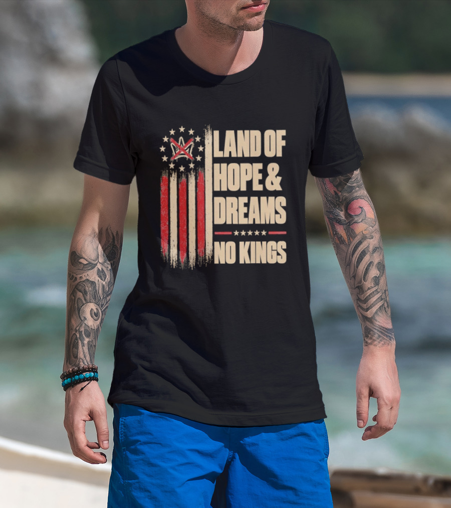 Land Of Hope And Dreams No Kings American Flag Stars Patriot T-Shirt