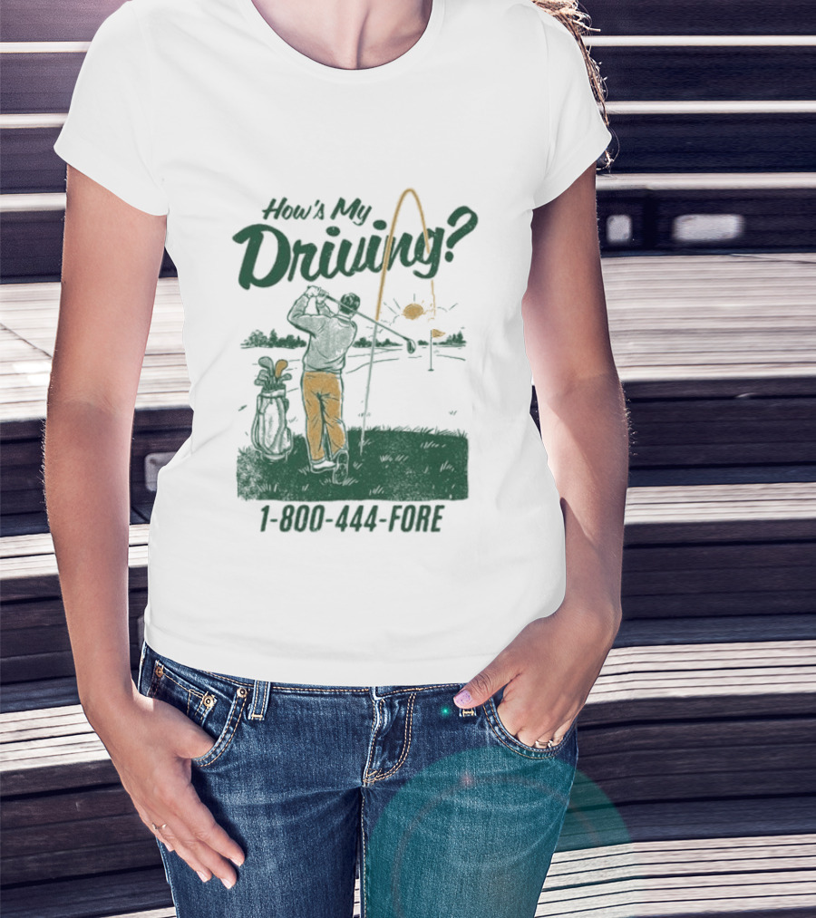 How's My Driving 1 800 444 Fore Golf Swing Golfer Silhouette With Flag Pole And Golf Ball T-Shirt
