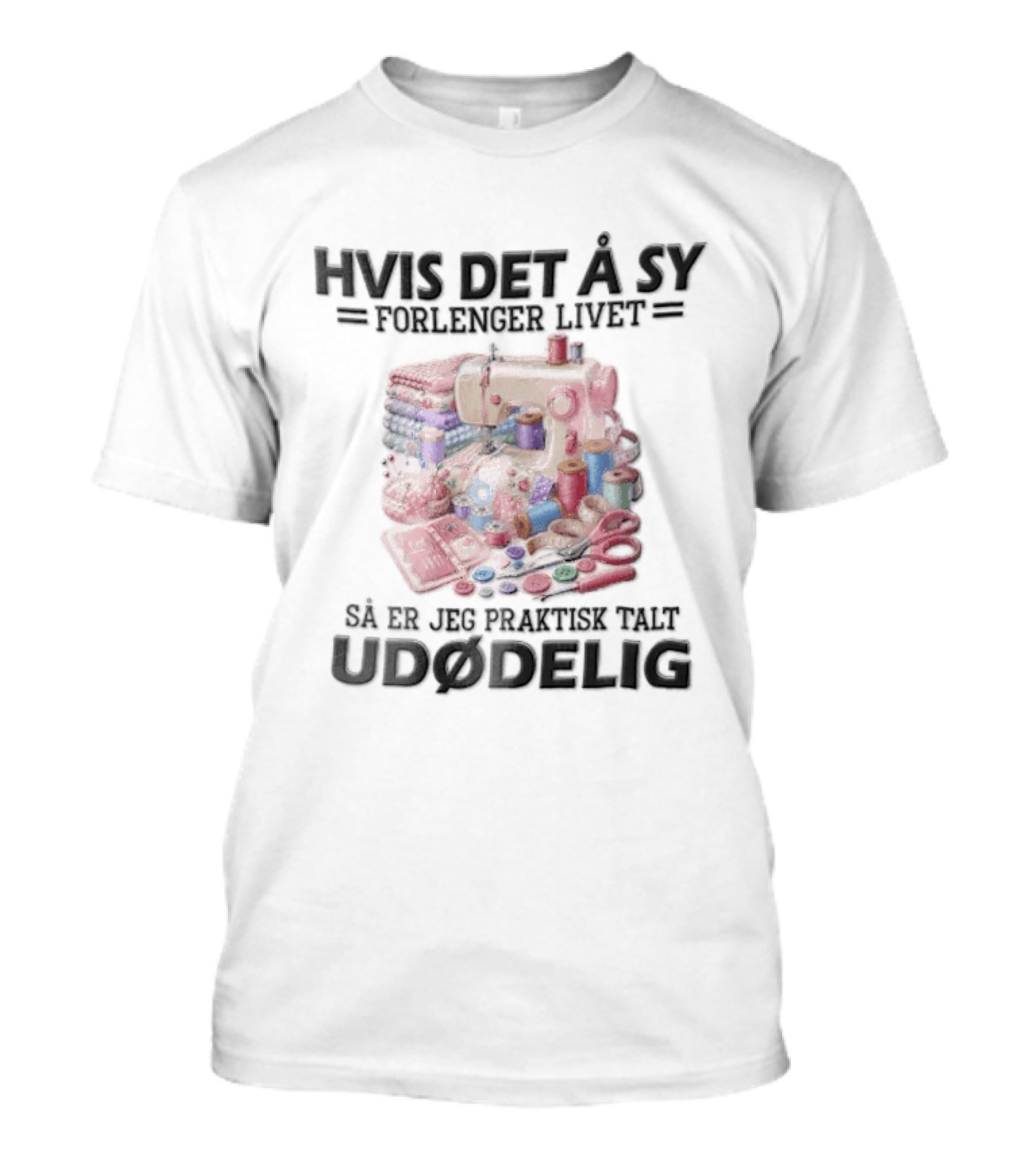 Hvis Det A Sy Forlenger Livet Sa Er Jeg Praktisk Talt Udodelig Symaskin Sytilbehør T-Shirt
