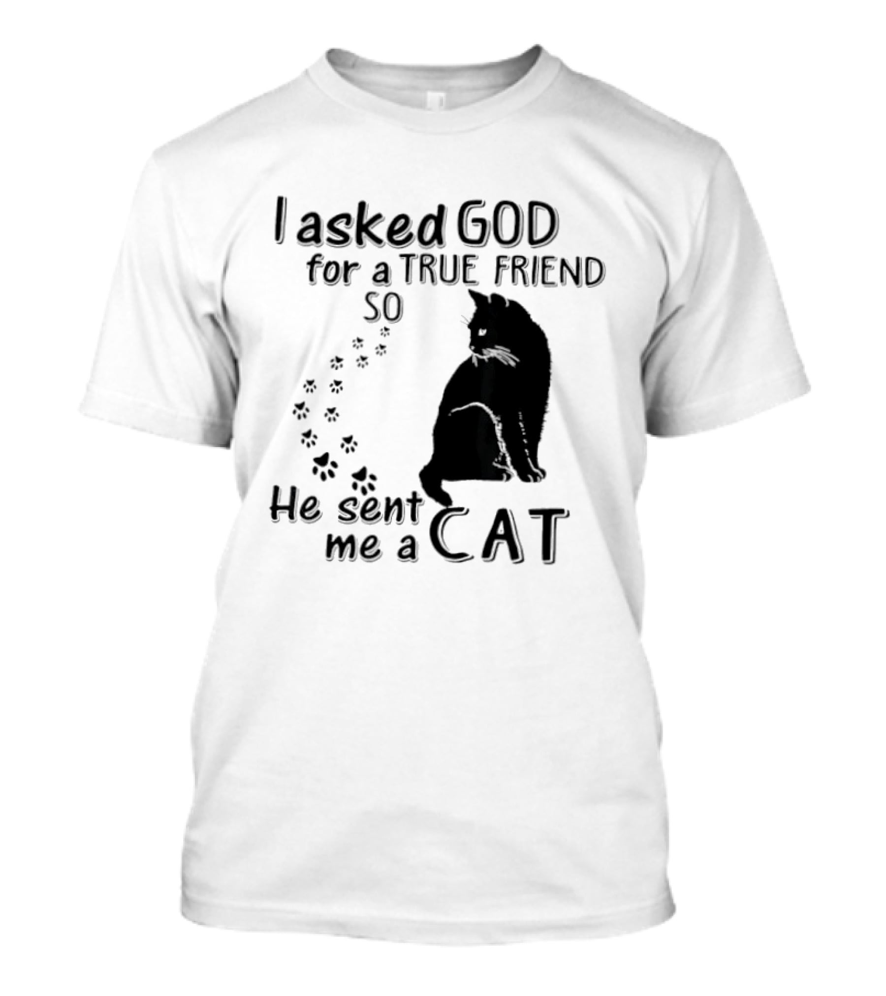 I Asked God For A True Friend So He Sent Me A Cat Paw Prints T-Shirt