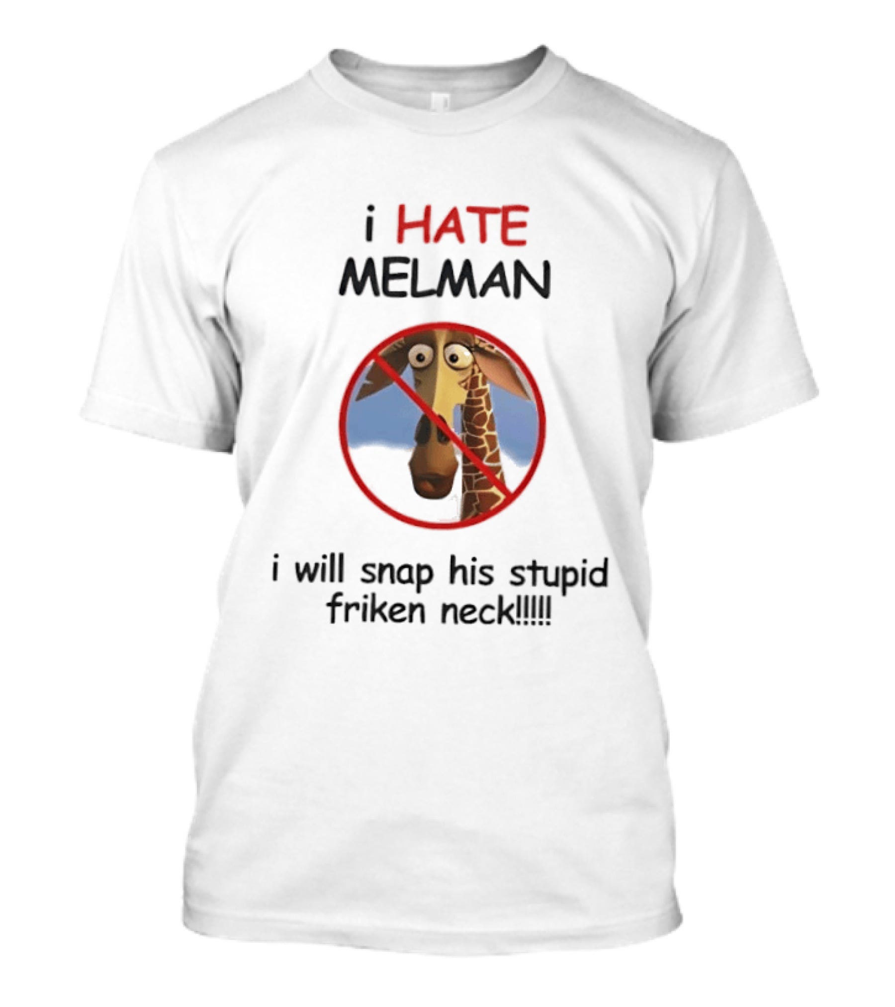 I HATE MELMAN I Will Snap His Stupid Friken Neck T-Shirt