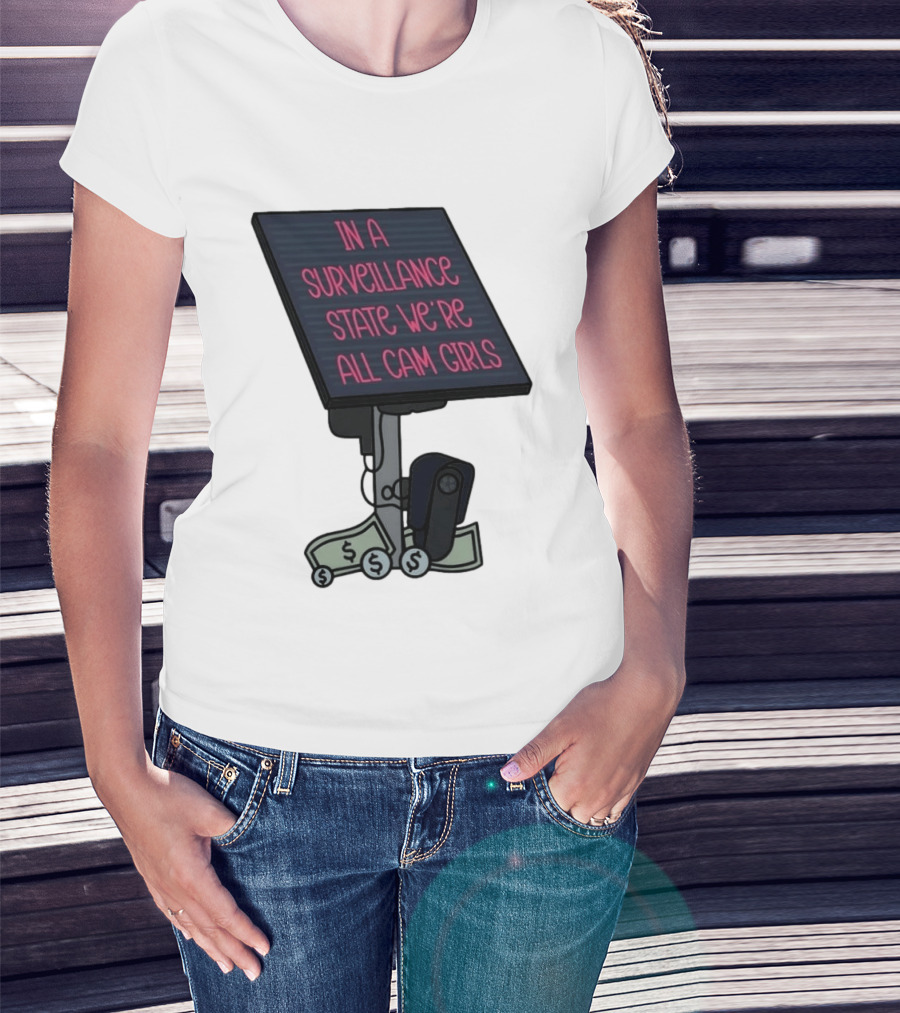 In A Surveillance State We're All Cam Girls Money And Camera T-Shirt