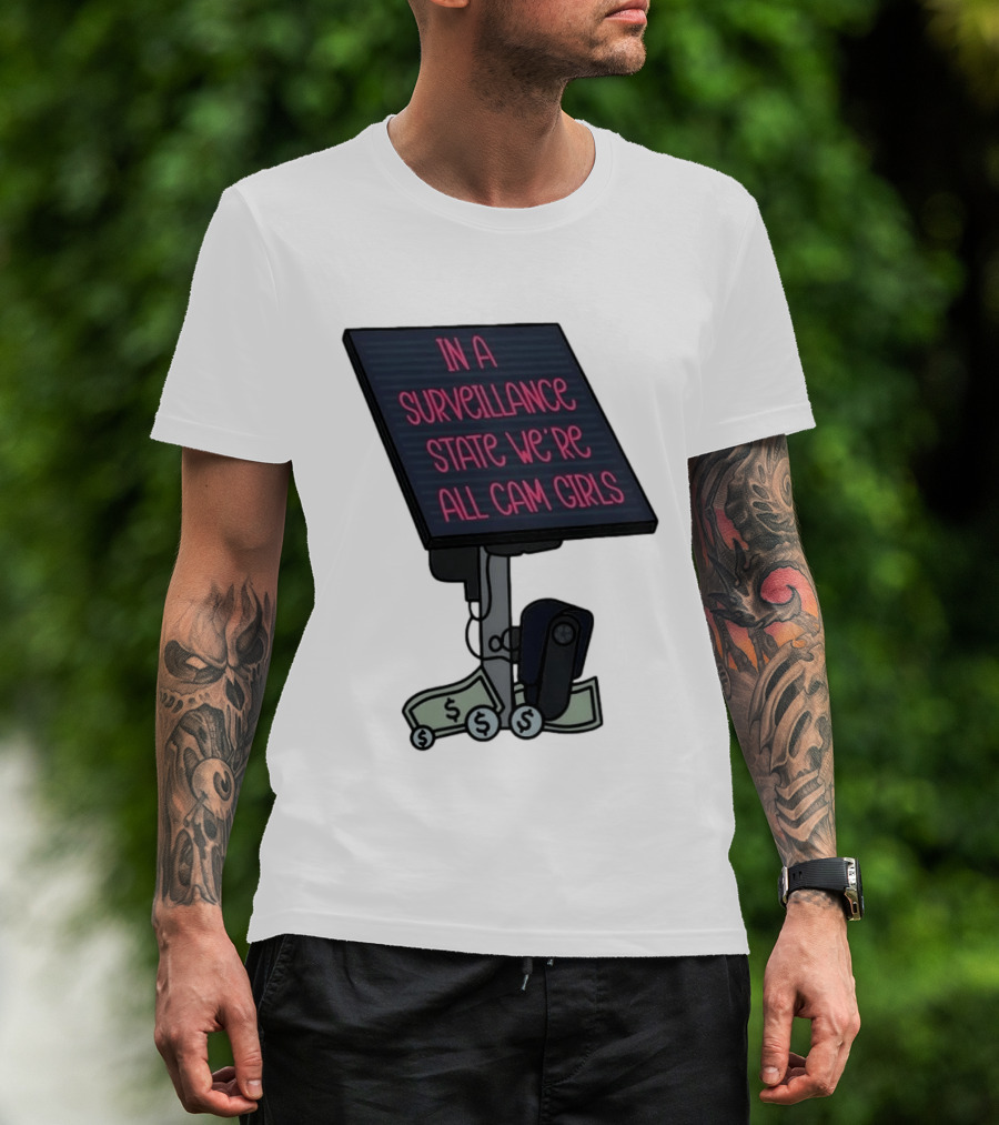 In A Surveillance State We're All Cam Girls Money And Camera T-Shirt