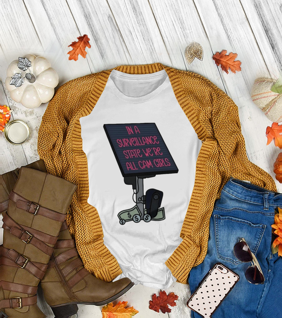 In A Surveillance State We're All Cam Girls Money And Camera T-Shirt