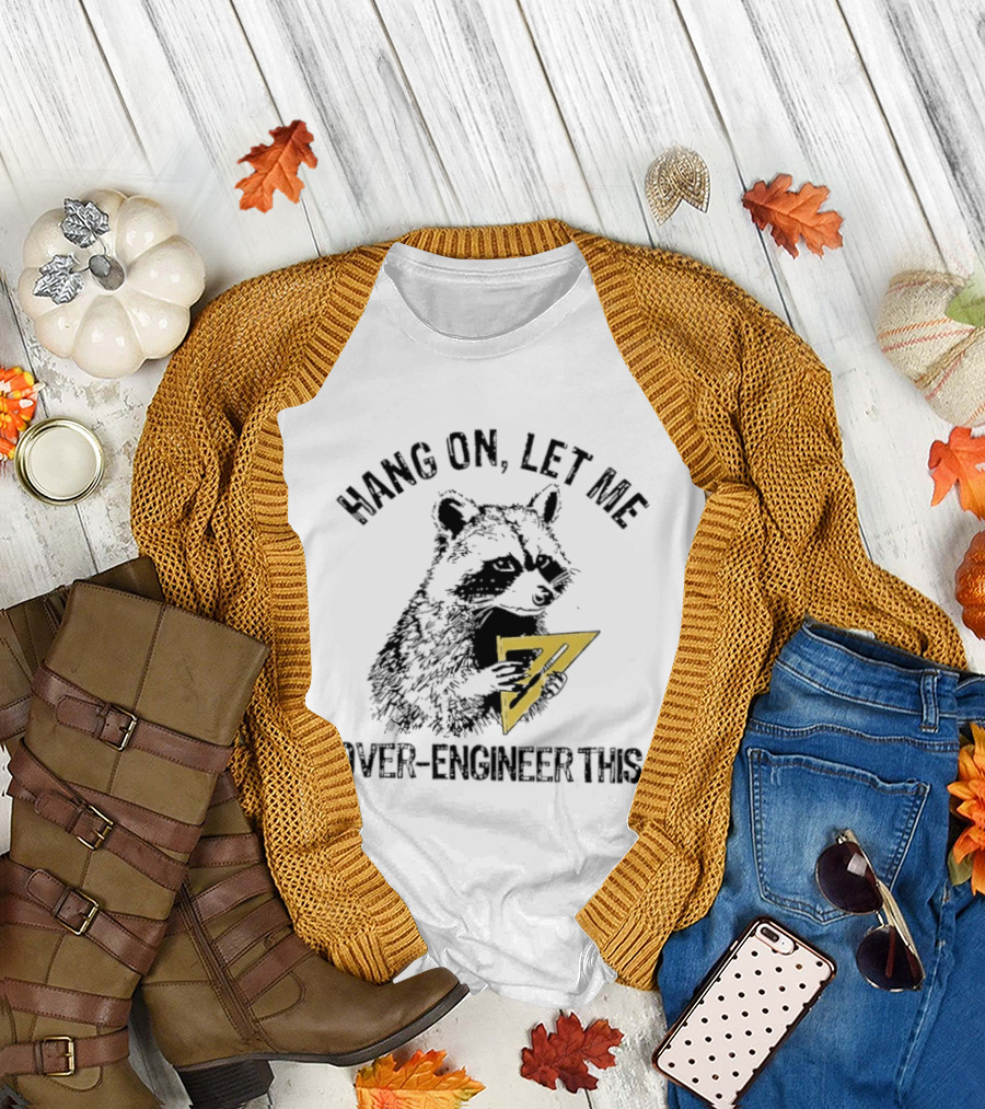 Hang On Let Me Over Engineer This Raccoon 7 T-Shirt