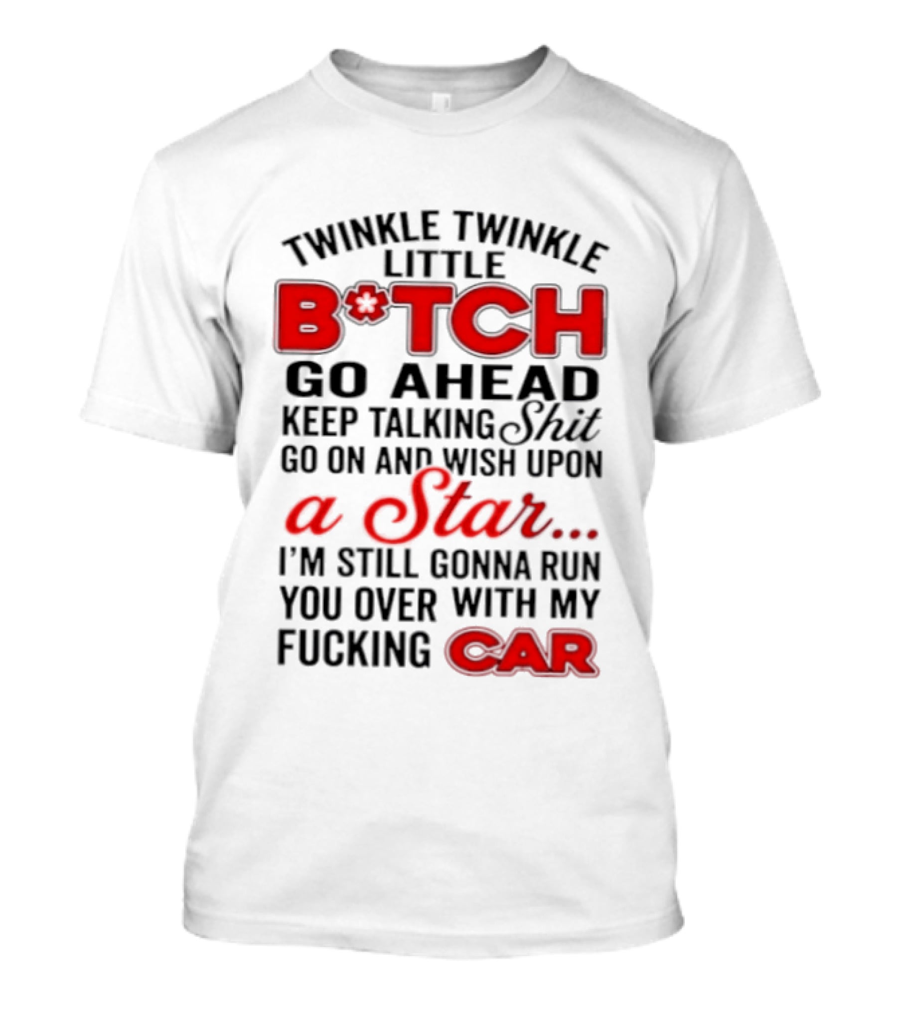 Twinkle Twinkle Little Bitch Keep Talking Shit Wish Upon A Star Still Gonna Run You Over With My Car T-Shirt