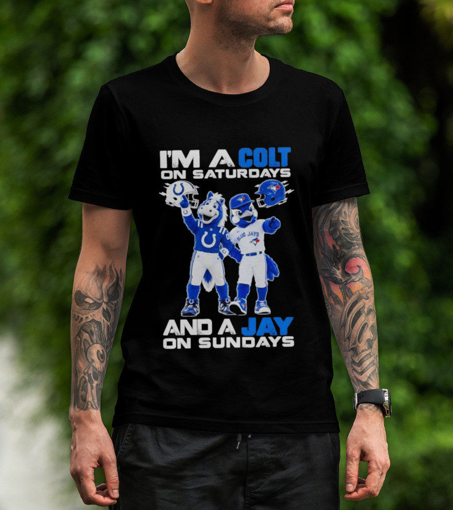 I'm A Colt On Saturdays And A Jay On Sundays NFL Indianapolis Colts MLB Blue Jays Mascots T-Shirt