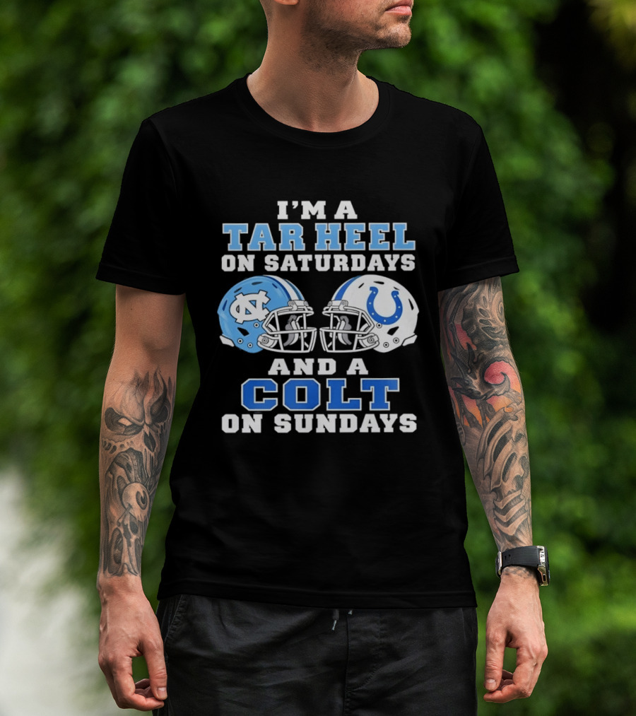 I'm A Tar Heel On Saturdays And A Colt On Sundays Football Fan Gear T-Shirt