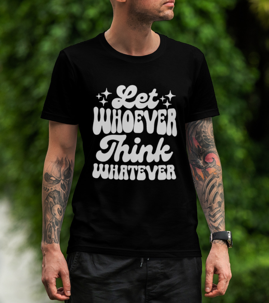 Let Whoever Think Whatever Stars T-Shirt