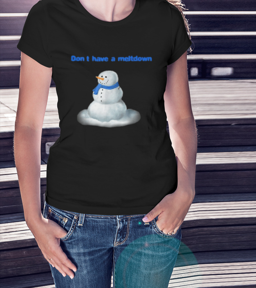 Don't Have A Meltdown Snowman Winter Humor T-Shirt