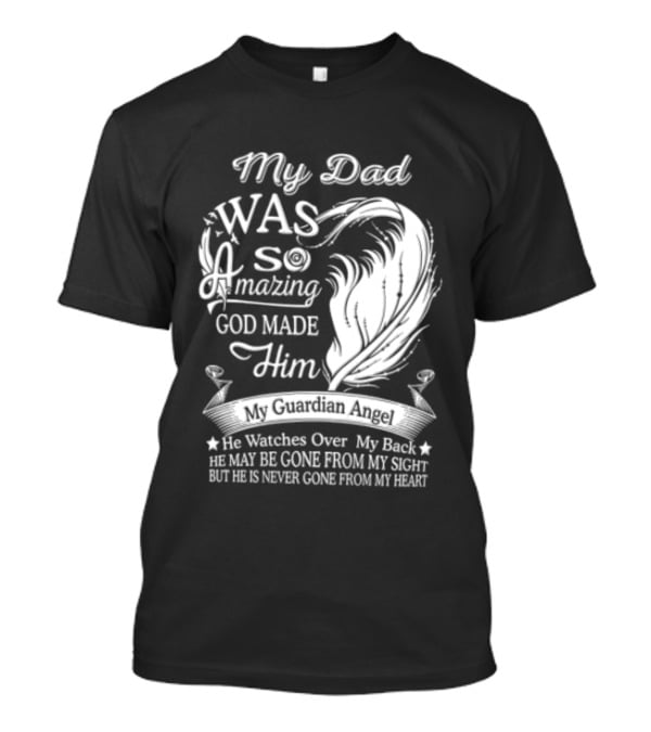 My Dad Was So Amazing God Made Him Guardian Angel Es Over My Back From My Heart T-Shirt
