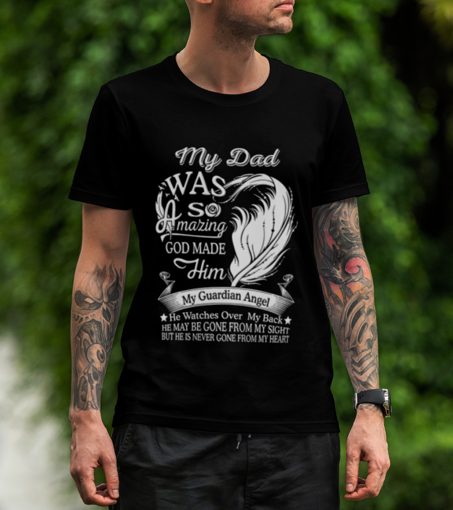 My Dad Was So Amazing God Made Him Guardian Angel Es Over My Back From My Heart T-Shirt