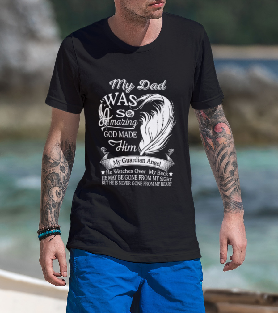 My Dad Was So Amazing God Made Him Guardian Angel Es Over My Back From My Heart T-Shirt