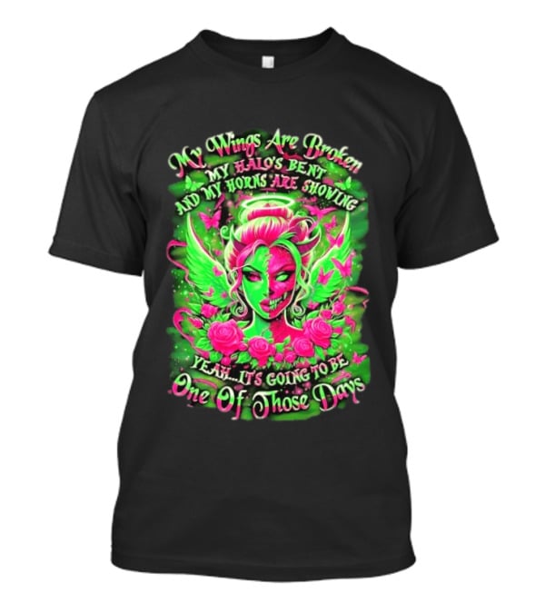 My Wings Are Broken My Halo's Bent And My Horns Are Showing Yeah It's Going To Be One Of Those Days Neon Green And Pink Angel Rose Skull T-Shirt