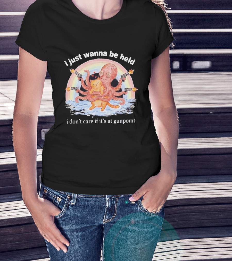 I Just Wanna Be Held I Don't Care If It's At Gunpoint Octopus And Cat Hug With Guns T-Shirt