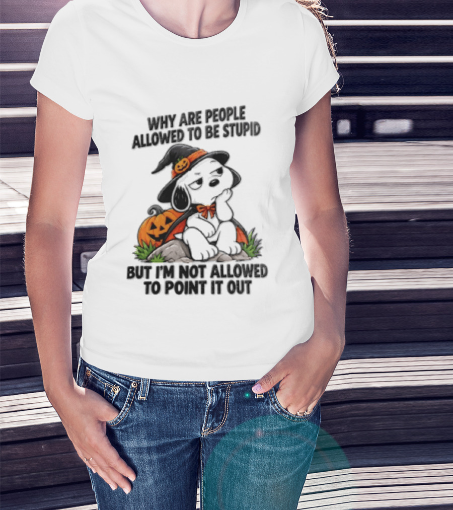 Why Are People Allowed To Be Stupid Snoopy Halloween Pumpkin Costume Not Allowed To Point It Out T-Shirt
