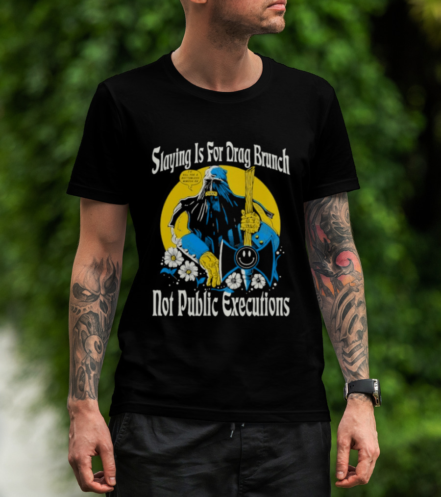 Slaying Is For Drag Brunch Not Public Executions Funny Axe With Flowers T-Shirt