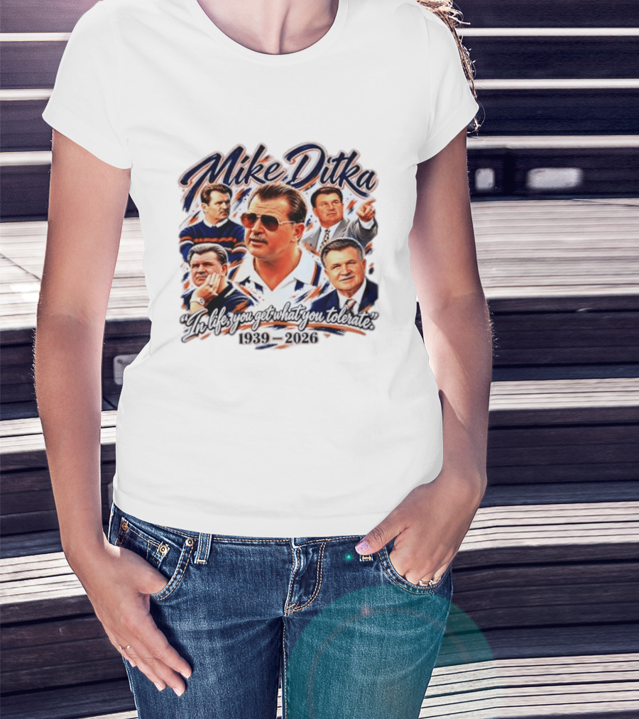 Mike Ditka Chicago Bears 1939 2026 In Life You Get What You Tolerate T-Shirt