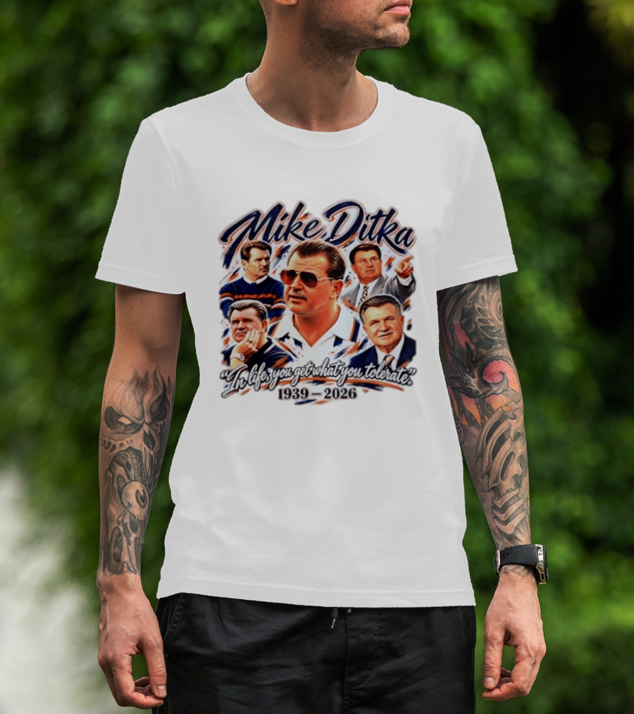 Mike Ditka Chicago Bears 1939 2026 In Life You Get What You Tolerate T-Shirt
