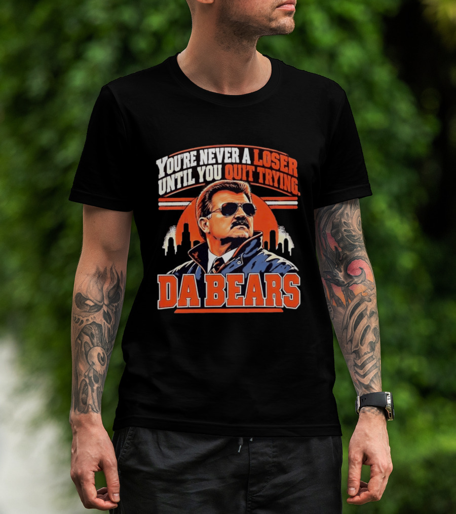 You're Never A Loser Until You Quit Trying Da Bears Mike Ditka T-Shirt