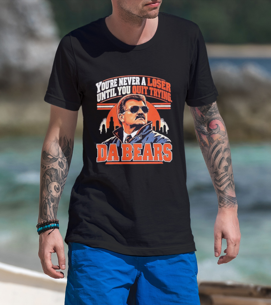 You're Never A Loser Until You Quit Trying Da Bears Mike Ditka T-Shirt