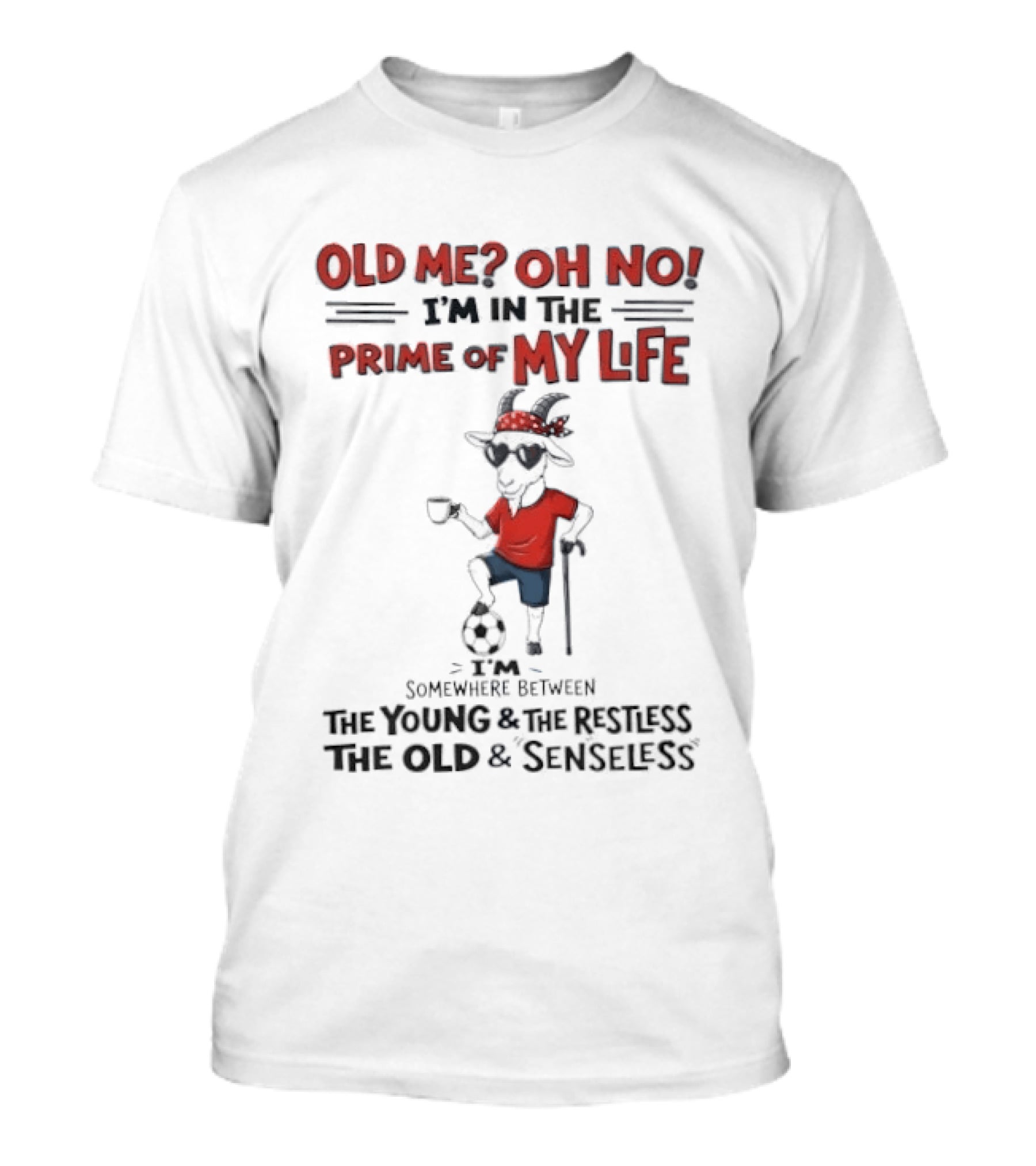 Old Me Oh No I'm In The Prime Of My Life Between The Young And The Restless The Old And Senseless T-Shirt
