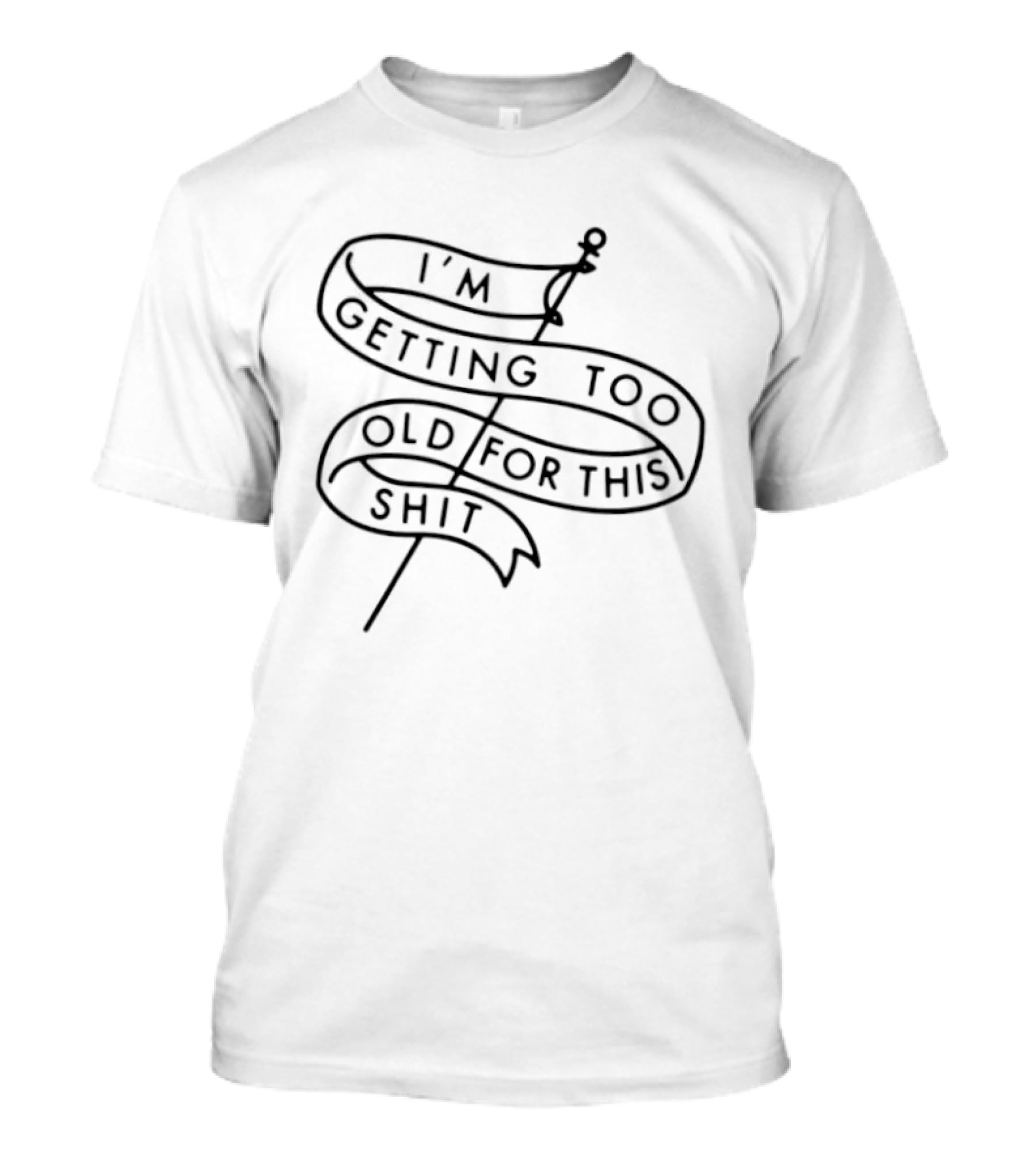 I'm Getting Too Old For This Shit Banner T-Shirt