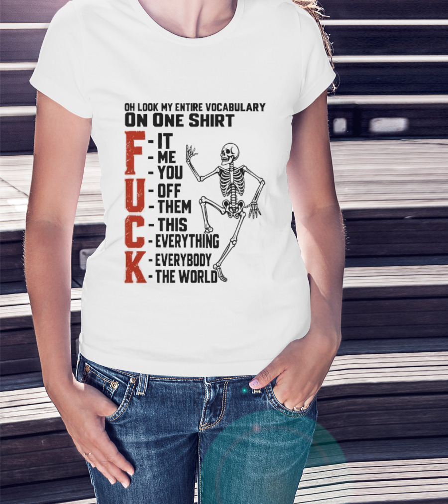 Oh Look My Entire Vocabulary On One Skeleton Dance It Me You Off Them This Everything Everybody The World T-Shirt