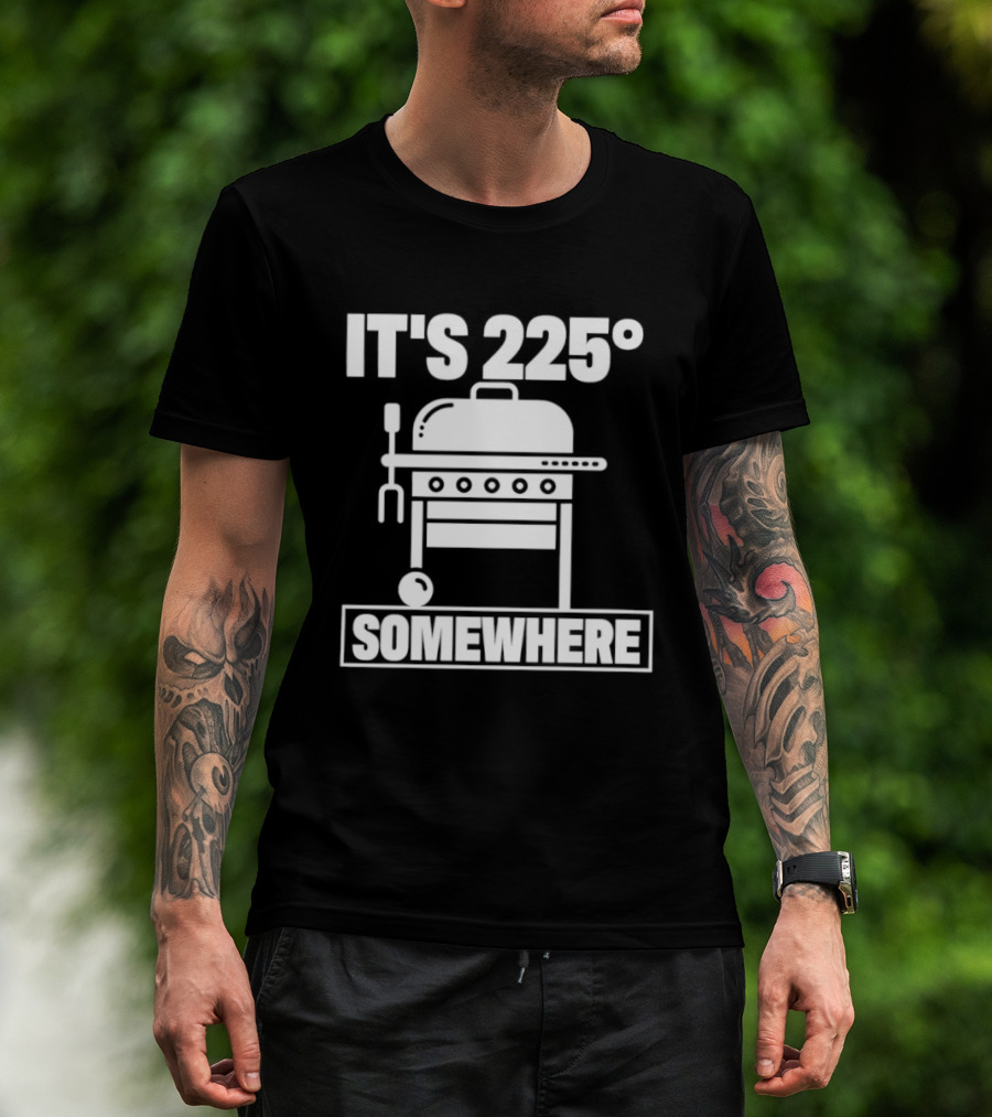 It's 225 Degrees BBQ Grill Somewhere T-Shirt