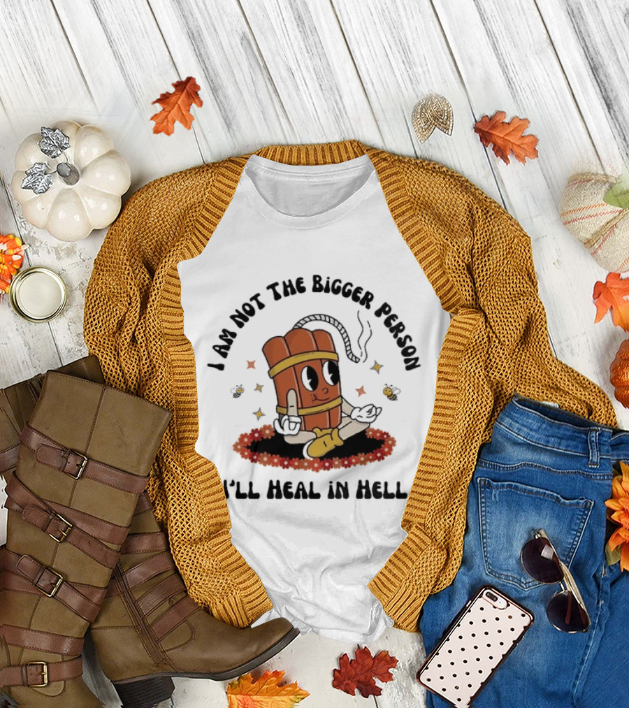 I Am Not The Bigger Person Cartoon Dynamite Sitting I'll Heal In Hell T-Shirt