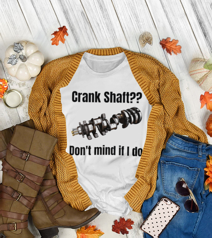 Crank Shaft Don't Mind If I Do Mechanical Humor T-Shirt