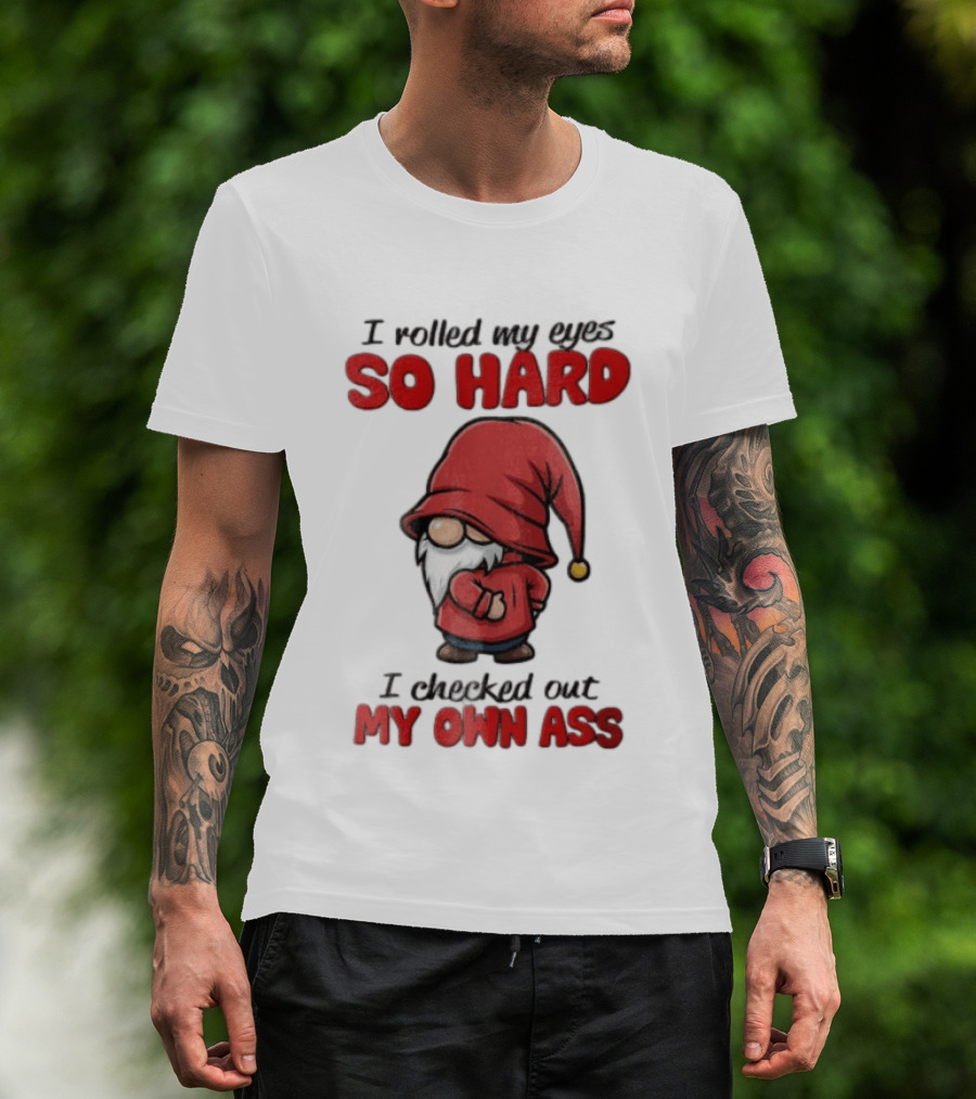 I Rolled My Eyes So Hard I Checked Out My Own Ass Gnome Red Hat T-Shirt
