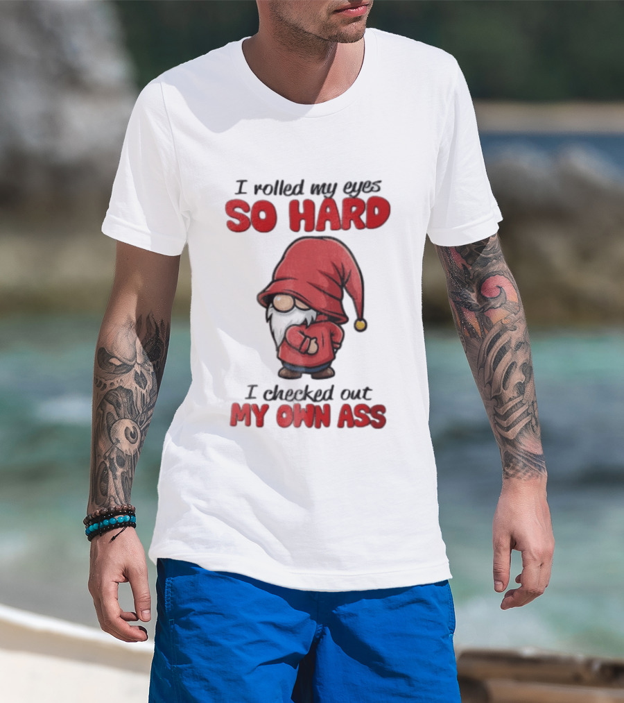 I Rolled My Eyes So Hard I Checked Out My Own Ass Gnome Red Hat T-Shirt