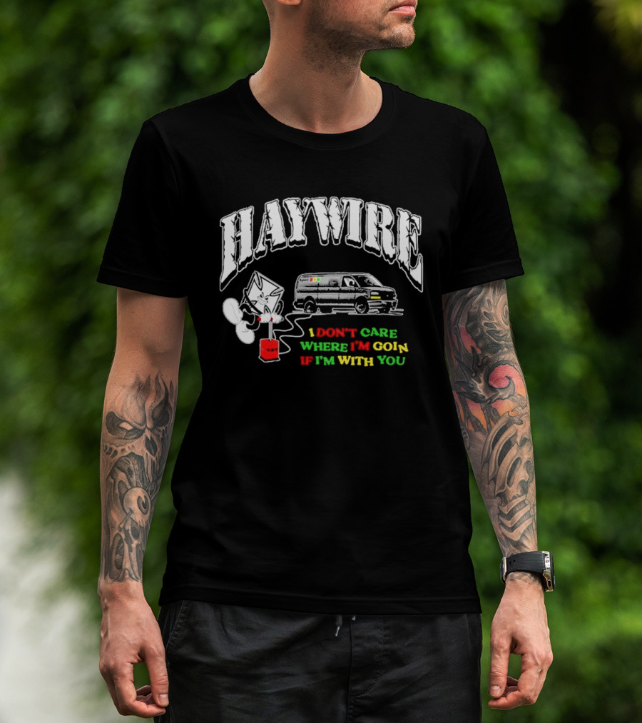 Haywire Interstate Love Affair TNT I Don't Care Where I'm Going If I'm With You T-Shirt