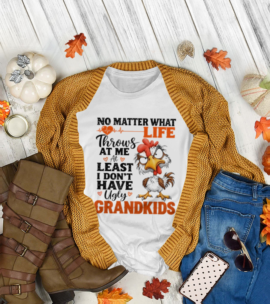 No Matter What Life Throws At Me Funny Ugly Grandkids Chicken T-Shirt