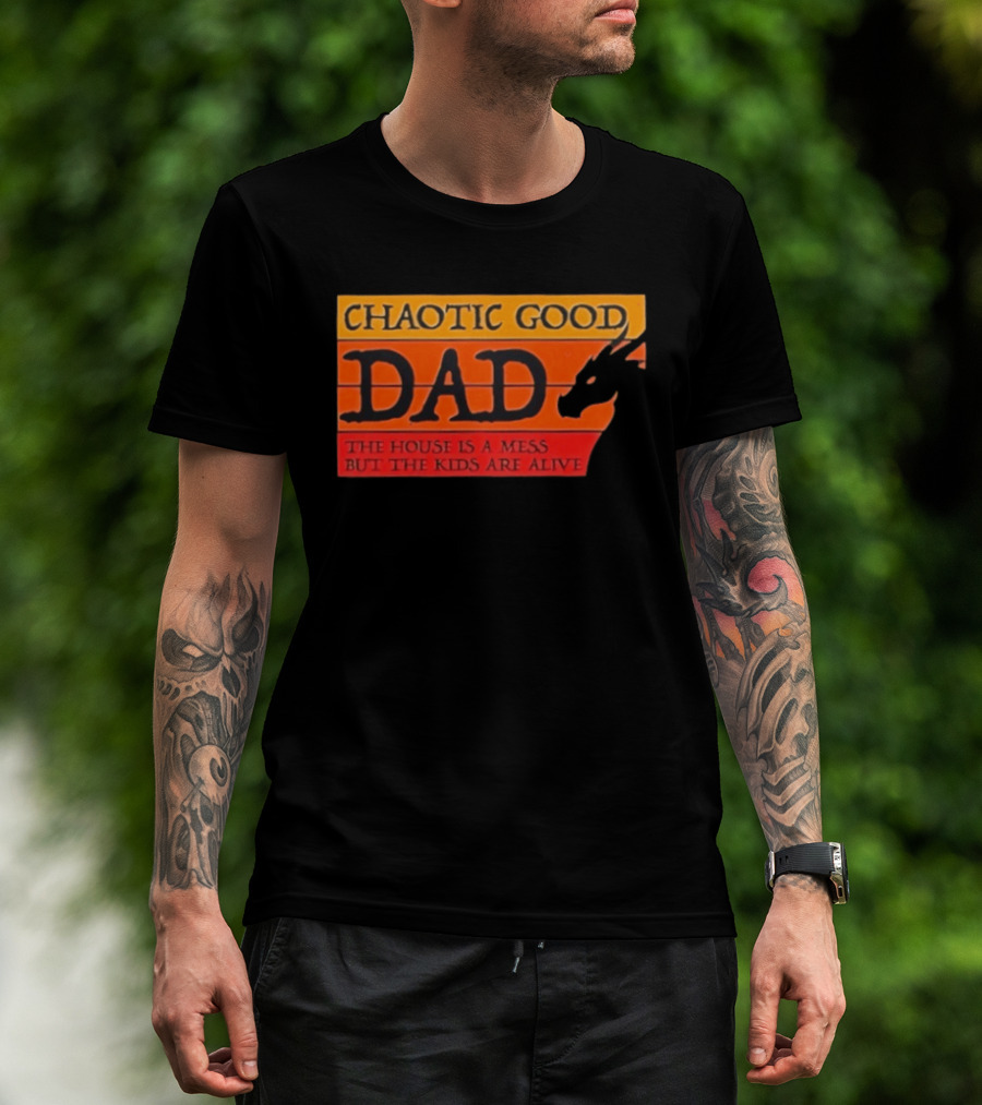 Chaotic Good Dad The House Is A Mess But The Kids Are Alive Dragon Motif T-Shirt