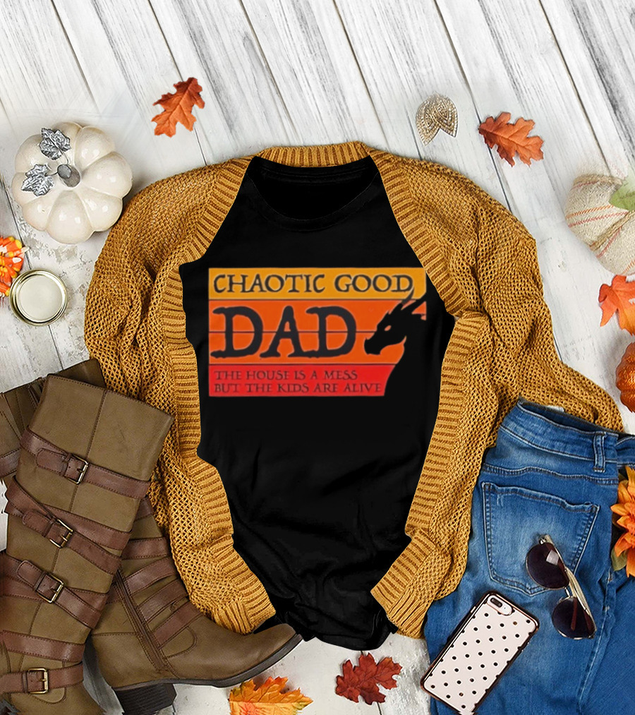 Chaotic Good Dad The House Is A Mess But The Kids Are Alive Dragon Motif T-Shirt