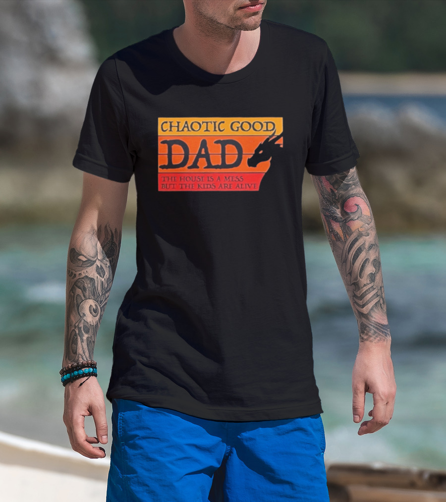 Chaotic Good Dad The House Is A Mess But The Kids Are Alive Dragon Motif T-Shirt