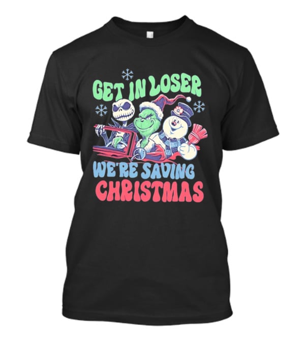Get In Loser Grinch Skellington And Frosty We're Saving Christmas T-Shirt