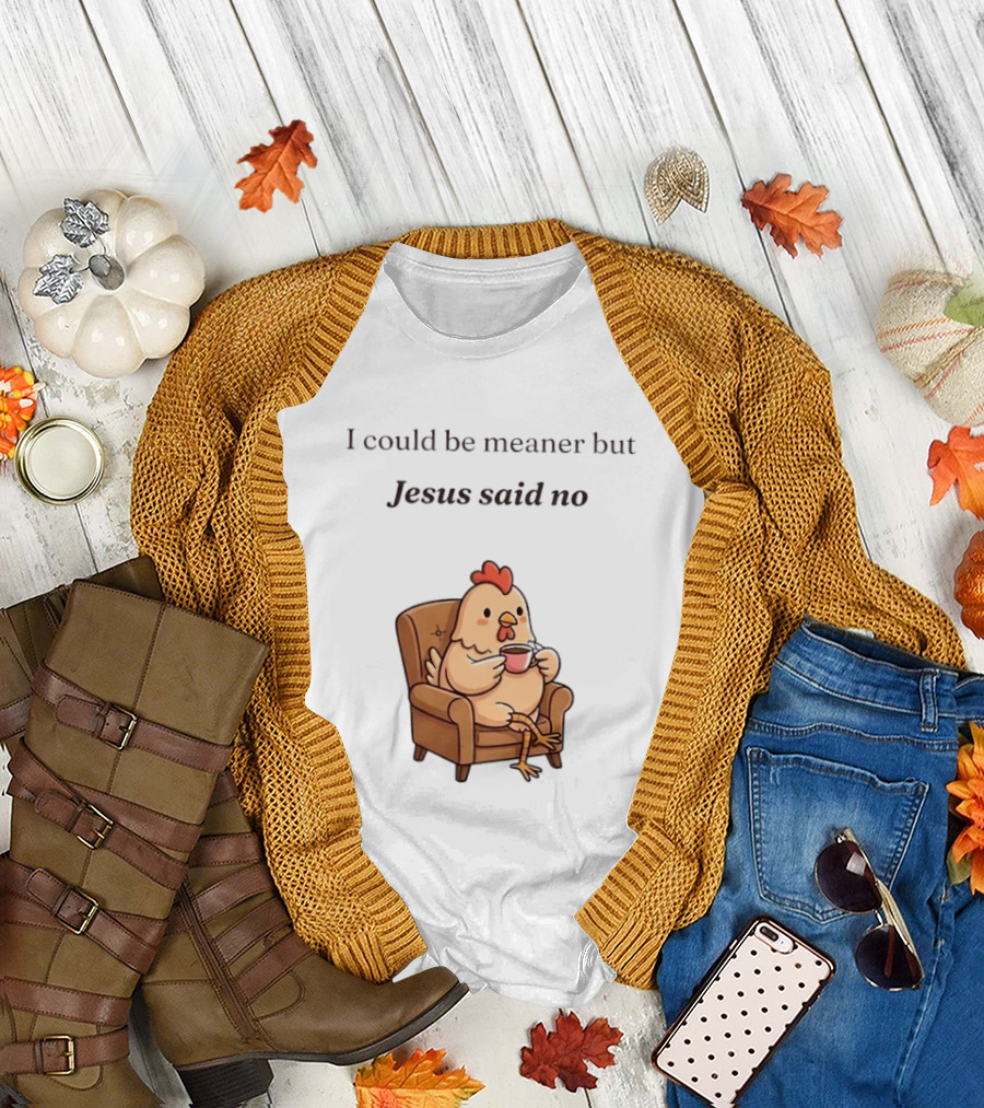 I Could Be Meaner But Jesus Said No Chicken Sitting Chair Coffee T-Shirt