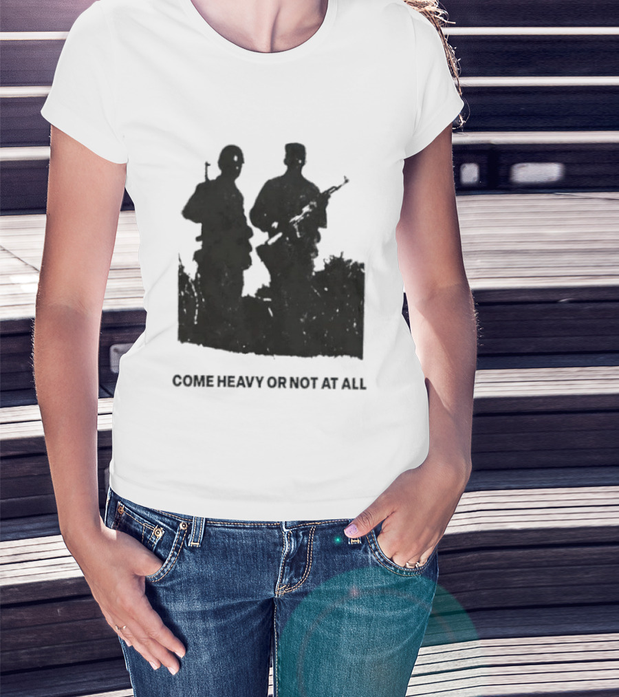 Come Heavy Or Not At All Military Soldiers With Weapons T-Shirt