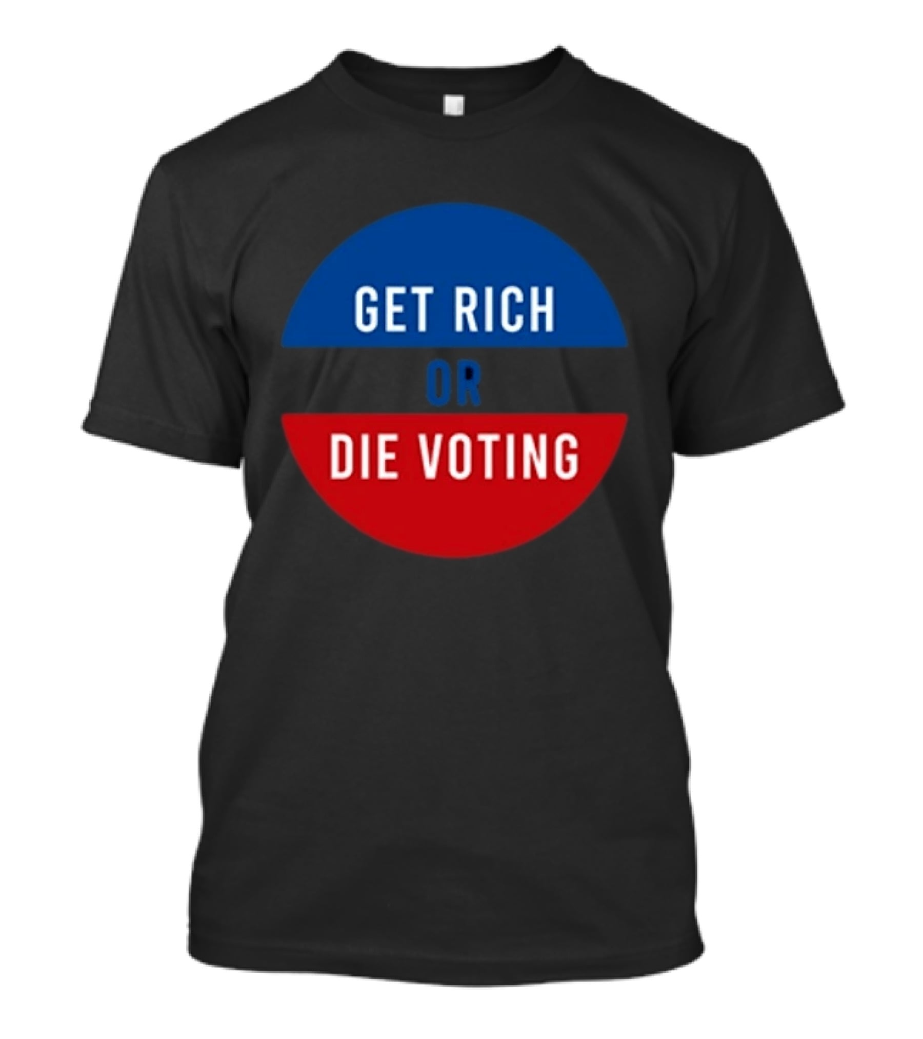 Get Rich Or Die Voting Political T-Shirt