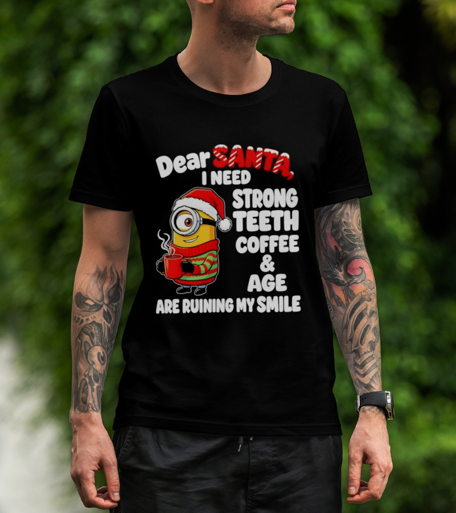 Minion Dear Santa I Need Strong Teeth Coffee And Age Are Ruining My Smile T-Shirt