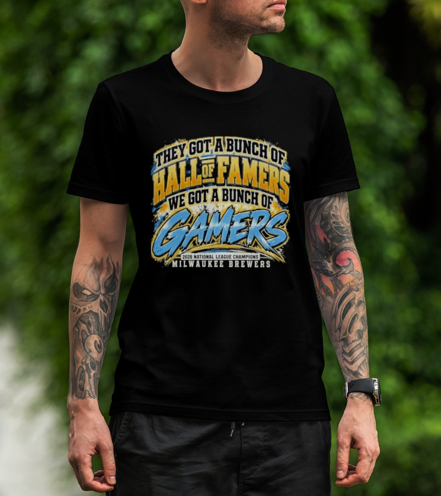 They Got A Bunch Of Hall Of Famers We Got A Bunch Of Gamers Milwaukee Brewers T-Shirt