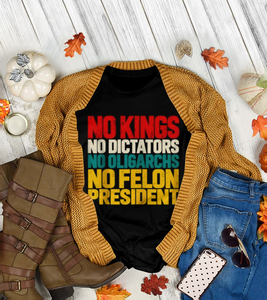 No Kings No Dictators No Oligarchs No Felon President Political T-Shirt
