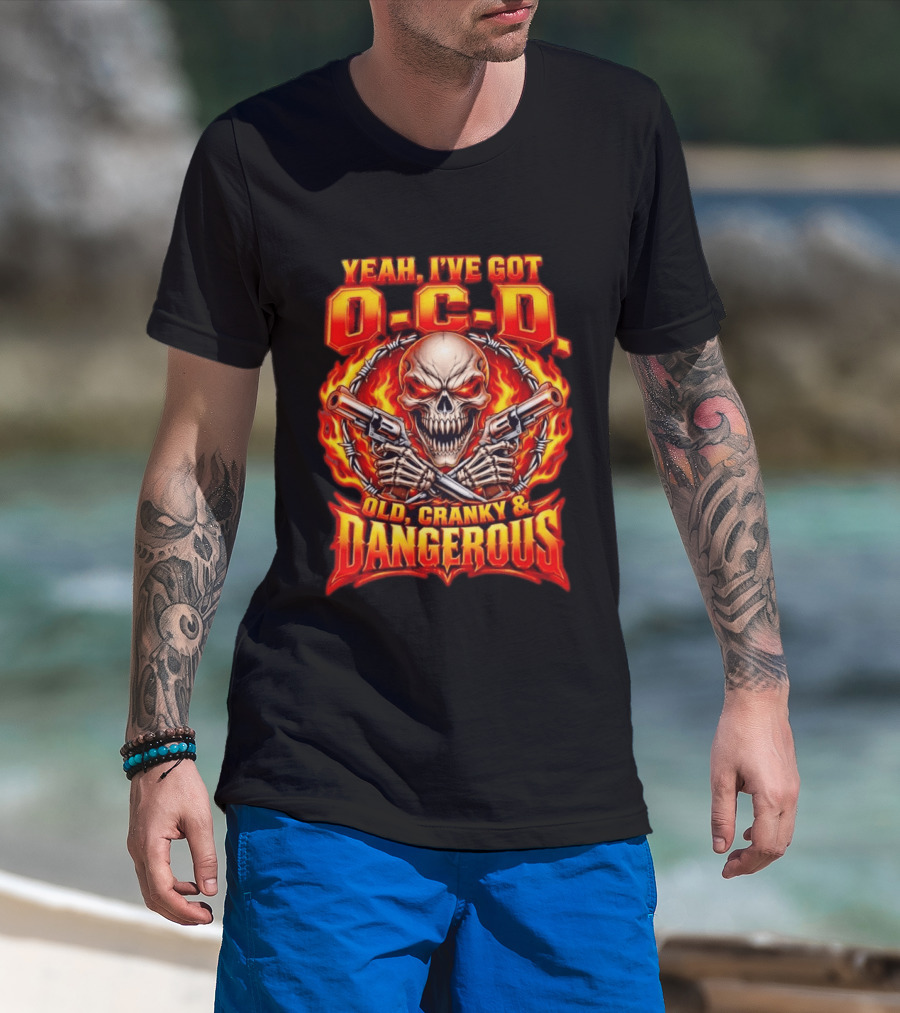 Yeah I've Got OCD O C D Old Cranky & Dangerous Skull With Guns And Flames T-Shirt