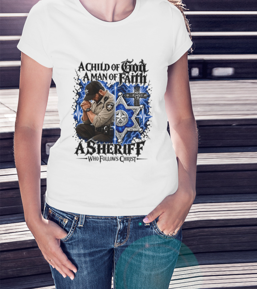A Child Of God A Man Of Faith A Sheriff Who Follows Christ Praying Law Enforcement Christian Faith T-Shirt