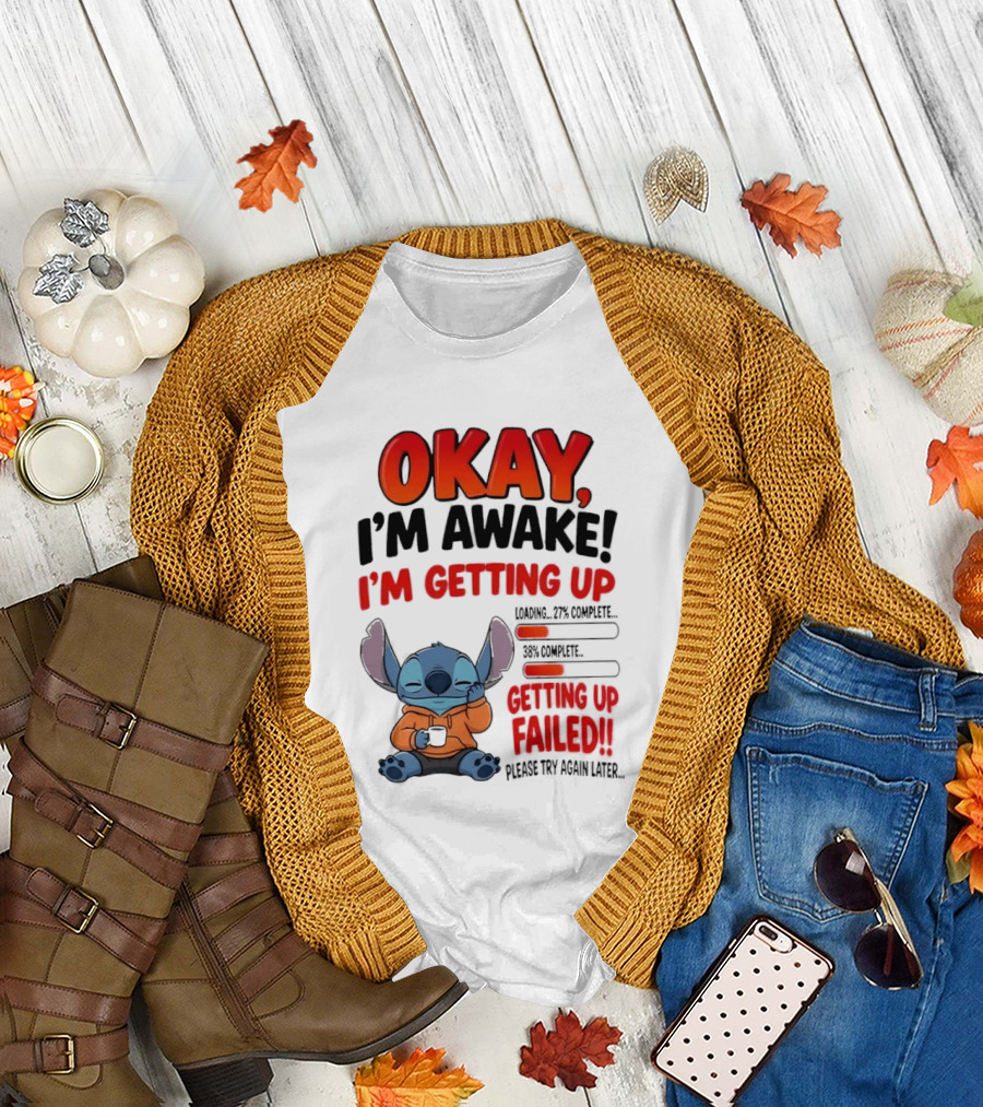 Stitch Okay I'm Awake I'm Getting Up Failed Please Try Again Later T-Shirt