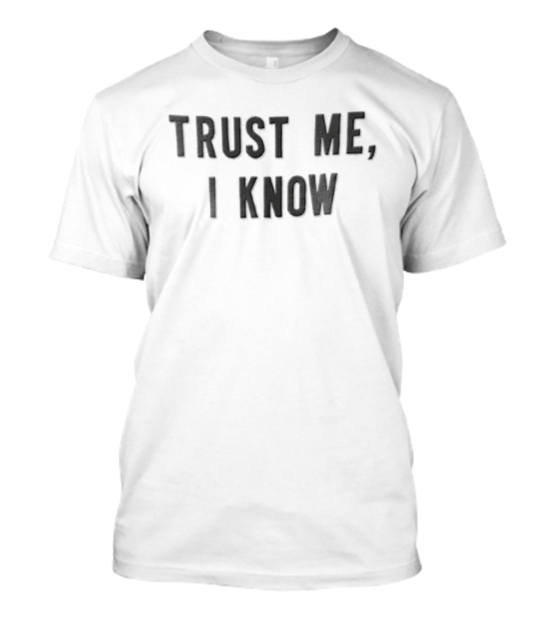 Trust Me I Know Sarcastic Humor T-Shirt