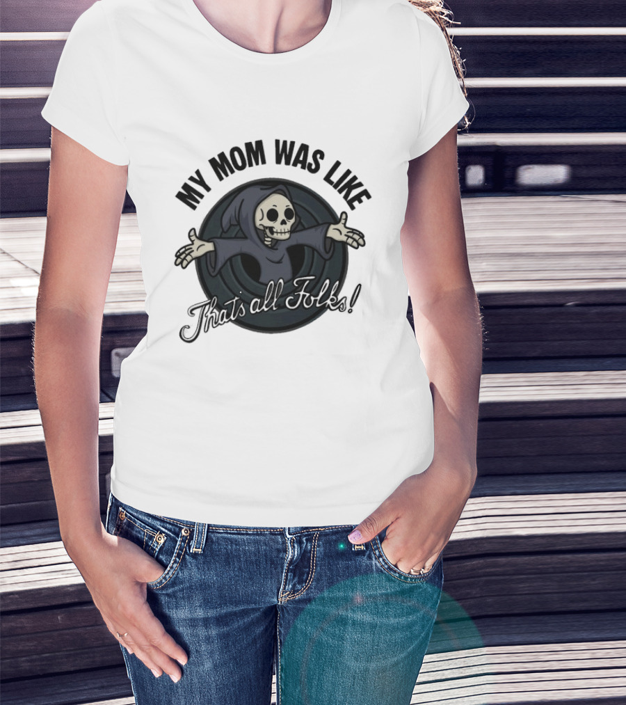 My Mom Was Like That's All Folks Grim Reaper Cartoon Mashup T-Shirt